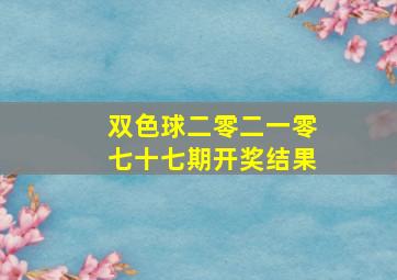 双色球二零二一零七十七期开奖结果