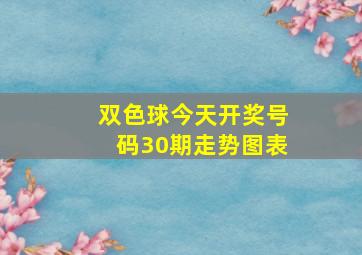 双色球今天开奖号码30期走势图表