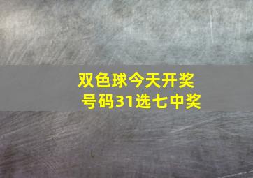 双色球今天开奖号码31选七中奖