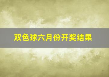 双色球六月份开奖结果