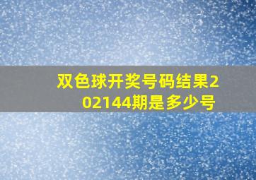 双色球开奖号码结果202144期是多少号