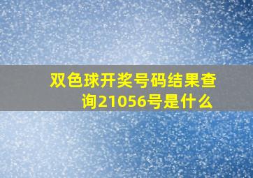 双色球开奖号码结果查询21056号是什么