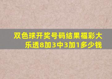 双色球开奖号码结果福彩大乐透8加3中3加1多少钱