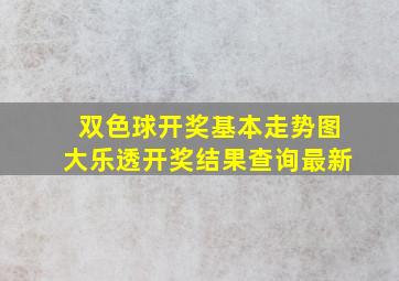 双色球开奖基本走势图大乐透开奖结果查询最新