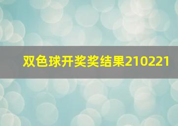 双色球开奖奖结果210221