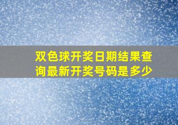 双色球开奖日期结果查询最新开奖号码是多少