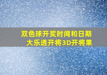 双色球开奖时间和日期大乐透开将3D开将果