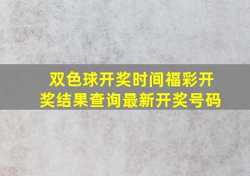 双色球开奖时间福彩开奖结果查询最新开奖号码