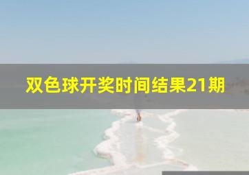 双色球开奖时间结果21期