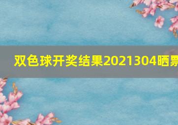 双色球开奖结果2021304晒票