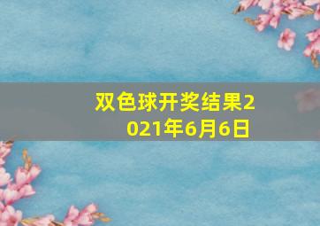 双色球开奖结果2021年6月6日