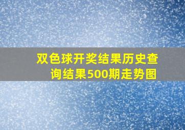 双色球开奖结果历史查询结果500期走势图