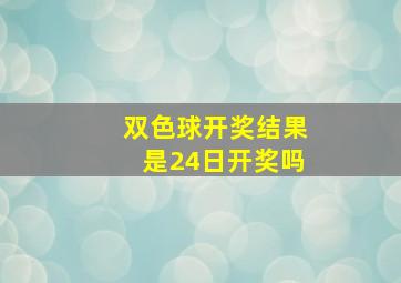 双色球开奖结果是24日开奖吗