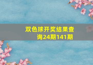 双色球开奖结果查询24期141期