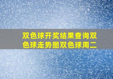 双色球开奖结果查询双色球走势图双色球周二