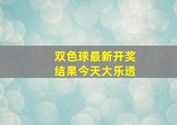 双色球最新开奖结果今天大乐透