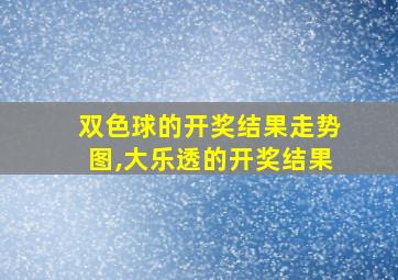 双色球的开奖结果走势图,大乐透的开奖结果