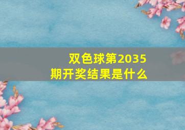 双色球第2035期开奖结果是什么