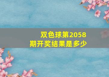 双色球第2058期开奖结果是多少