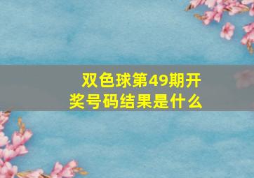 双色球第49期开奖号码结果是什么