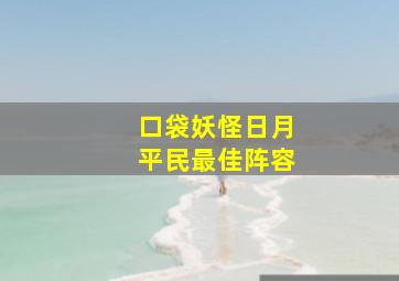 口袋妖怪日月平民最佳阵容