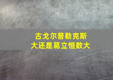 古戈尔普勒克斯大还是葛立恒数大