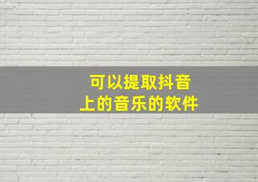 可以提取抖音上的音乐的软件