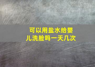 可以用盐水给婴儿洗脸吗一天几次