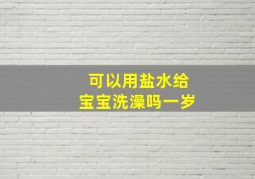 可以用盐水给宝宝洗澡吗一岁