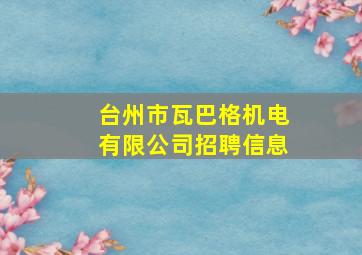 台州市瓦巴格机电有限公司招聘信息