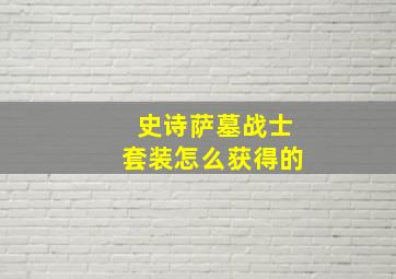 史诗萨墓战士套装怎么获得的