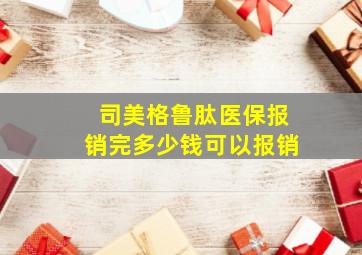 司美格鲁肽医保报销完多少钱可以报销