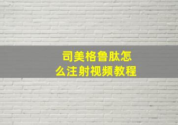 司美格鲁肽怎么注射视频教程