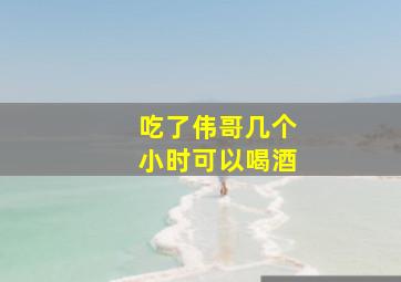 吃了伟哥几个小时可以喝酒