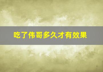 吃了伟哥多久才有效果