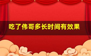 吃了伟哥多长时间有效果