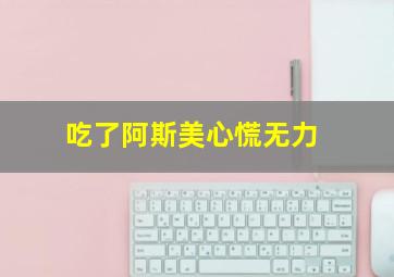 吃了阿斯美心慌无力