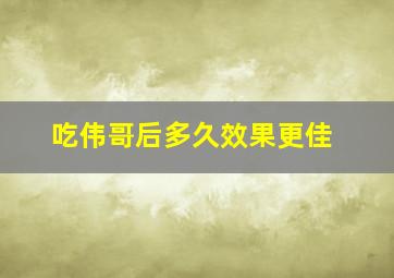 吃伟哥后多久效果更佳