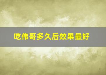 吃伟哥多久后效果最好