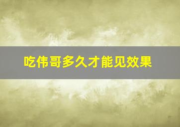 吃伟哥多久才能见效果