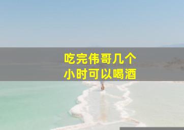 吃完伟哥几个小时可以喝酒