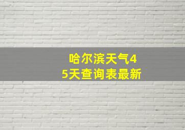 哈尔滨天气45天查询表最新