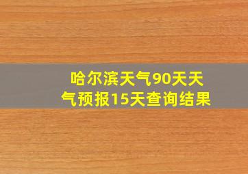 哈尔滨天气90天天气预报15天查询结果