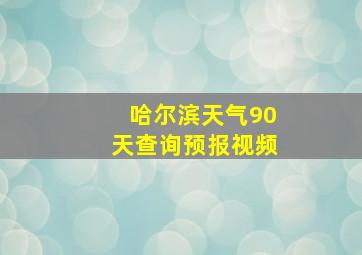 哈尔滨天气90天查询预报视频