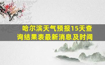 哈尔滨天气预报15天查询结果表最新消息及时间