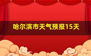 哈尔滨市天气预报15天