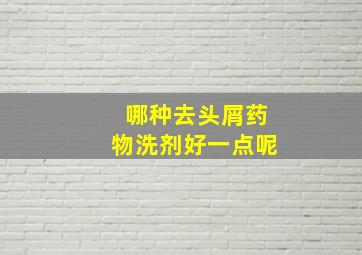 哪种去头屑药物洗剂好一点呢