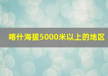 喀什海拔5000米以上的地区