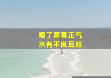 喝了藿香正气水有不良反应