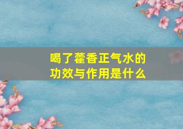 喝了藿香正气水的功效与作用是什么